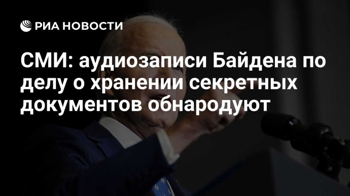 СМИ: аудиозаписи Байдена по делу о хранении секретных документов обнародуют