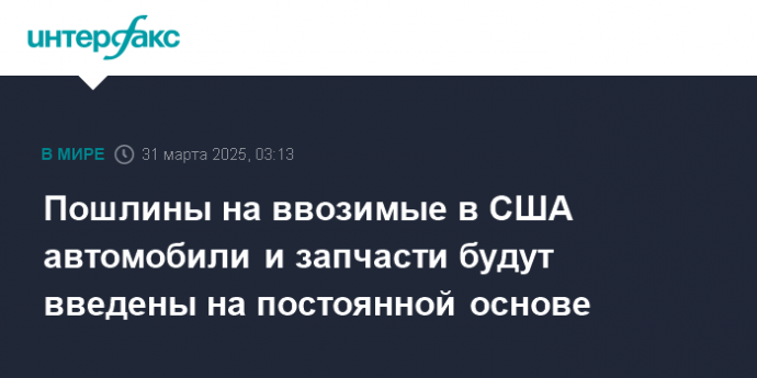 Пошлины на ввозимые в США автомобили и запчасти будут введены на постоянной основе