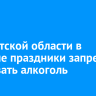 В Иркутской области в майские праздники запретят продавать алкоголь