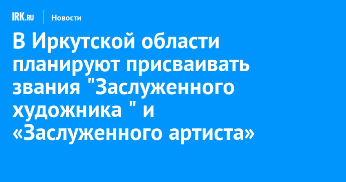 В Иркутской области планируют присваивать звания "Заслуженного художника " и «Заслуженного артиста»