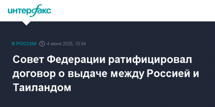 Совет Федерации ратифицировал договор о выдаче между Россией и Таиландом