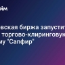 Московская биржа запустит новую торгово-клиринговую систему "Сапфир"