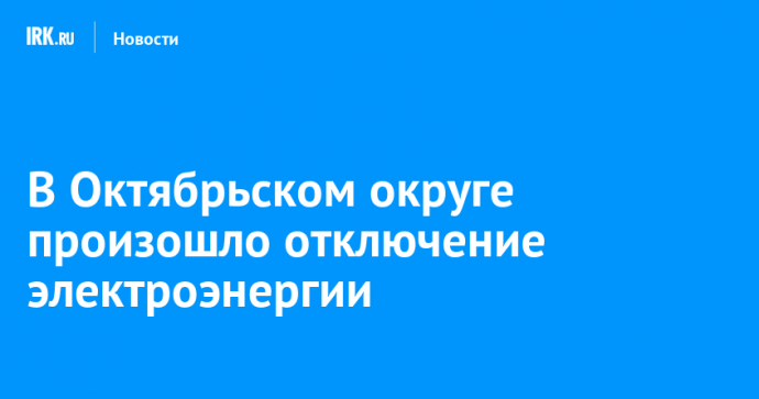 В Октябрьском округе произошло отключение электроэнергии