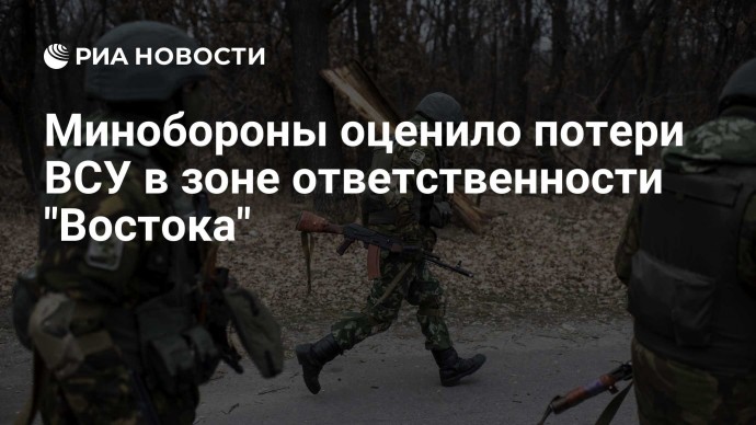 Минобороны оценило потери ВСУ в зоне ответственности "Востока"