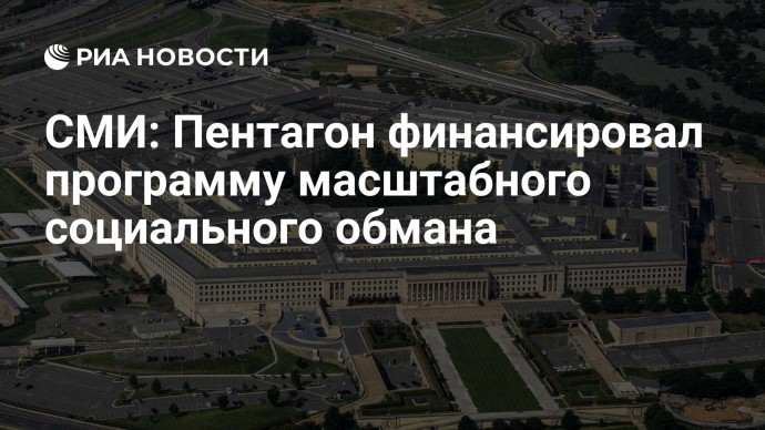 СМИ: Пентагон финансировал программу масштабного социального обмана