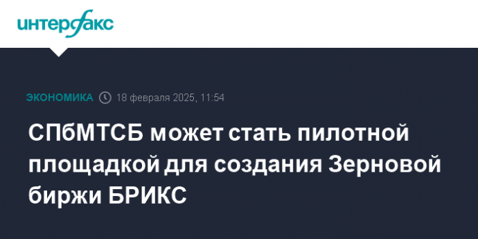 СПбМТСБ может стать пилотной площадкой для создания Зерновой биржи БРИКС