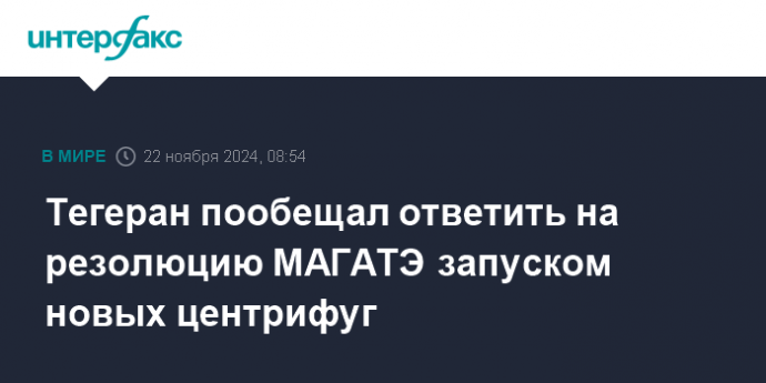 Тегеран пообещал ответить на резолюцию МАГАТЭ запуском новых центрифуг