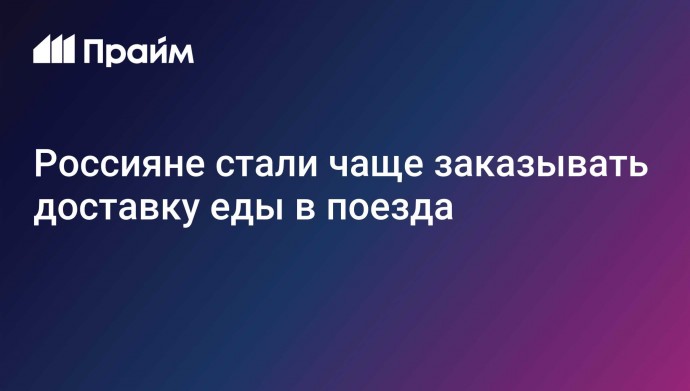 Россияне стали чаще заказывать доставку еды в поезда