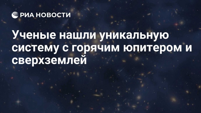 Ученые нашли уникальную систему с горячим юпитером и сверхземлей
