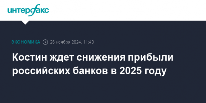 Костин ждет снижения прибыли российских банков в 2025 году