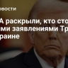 В США раскрыли, кто стоит за резкими заявлениями Трампа по Украине
