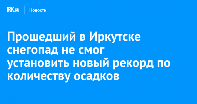 Прошедший в Иркутске снегопад не смог установить новый рекорд по количеству осадков