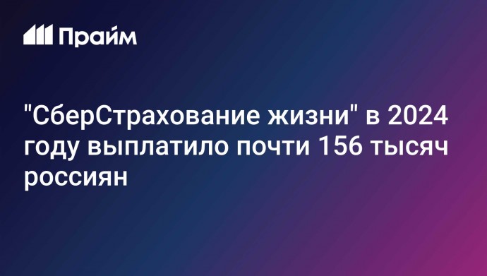 "СберСтрахование жизни" в 2024 году выплатило почти 156 тысяч россиян