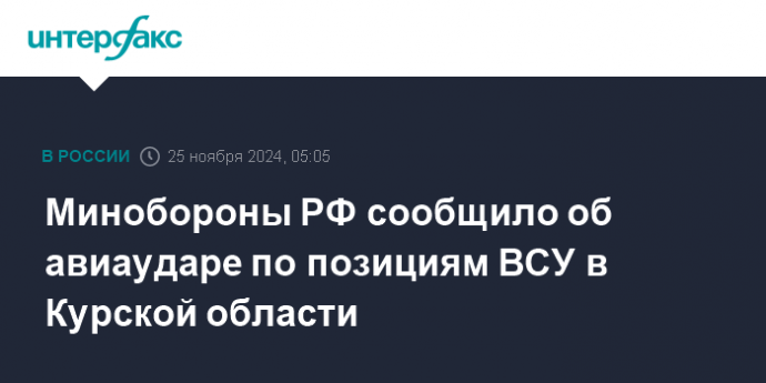 Минобороны РФ сообщило об авиаударе по позициям ВСУ в Курской области