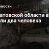 В Саратовской области в ДТП погибли два человека