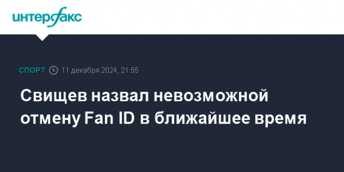 Свищев назвал невозможной отмену Fan ID в ближайшее время