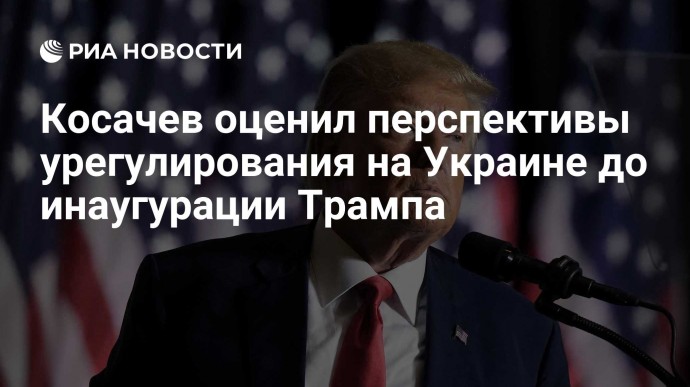 Косачев оценил перспективы урегулирования на Украине до инаугурации Трампа