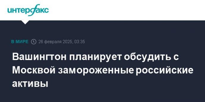 Вашингтон планирует обсудить с Москвой замороженные российские активы