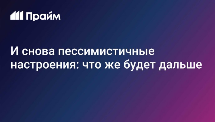 И снова пессимистичные настроения: что же будет дальше