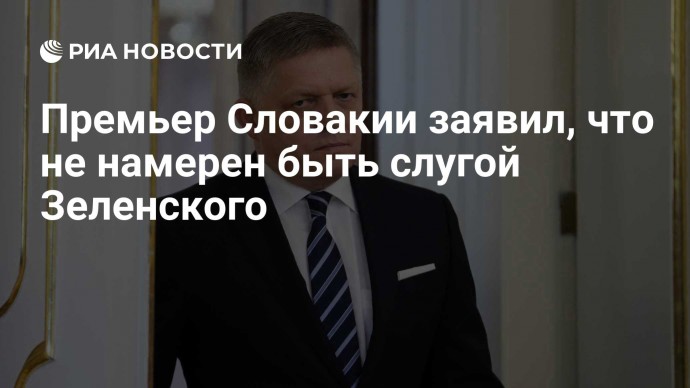 Премьер Словакии заявил, что не намерен быть слугой Зеленского