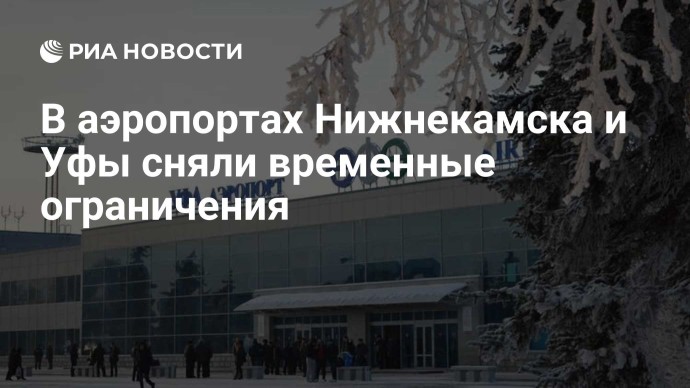 В аэропортах Нижнекамска и Уфы сняли временные ограничения
