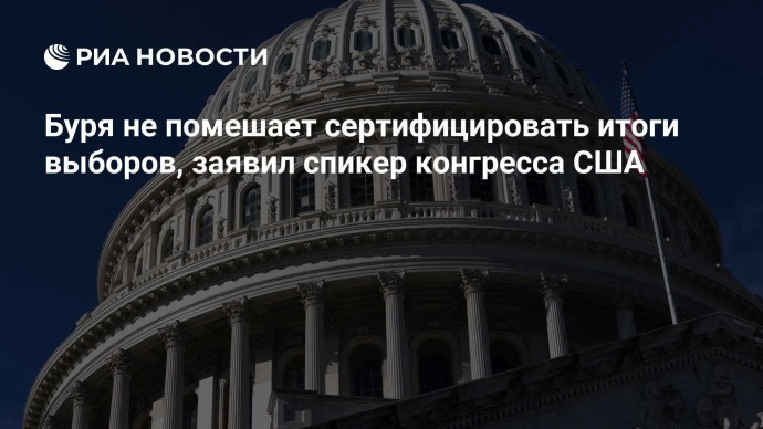 Буря не помешает сертифицировать итоги выборов, заявил спикер конгресса США