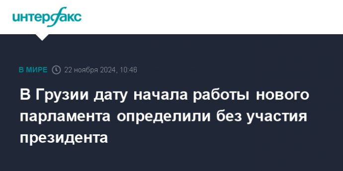 В Грузии дату начала работы нового парламента определили без участия президента