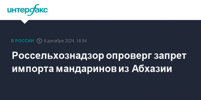 Россельхознадзор опроверг запрет импорта мандаринов из Абхазии