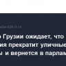 Премьер Грузии ожидает, что оппозиция прекратит уличные протесты и вернется в парламент