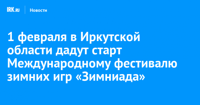 1 февраля в Иркутской области дадут старт Международному фестивалю зимних игр «Зимниада»