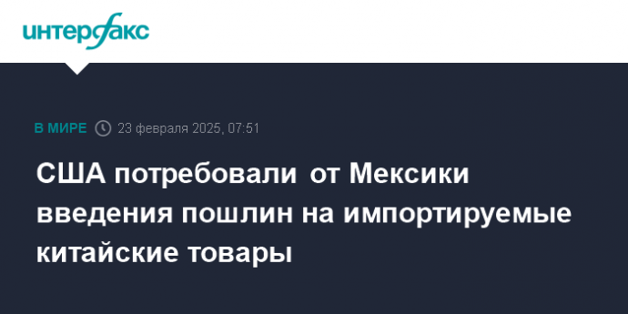 США потребовали от Мексики введения пошлин на импортируемые китайские товары