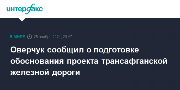 Оверчук сообщил о подготовке обоснования проекта трансафганской железной дороги