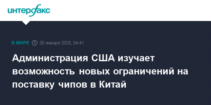 Администрация США изучает возможность новых ограничений на поставку чипов в Китай
