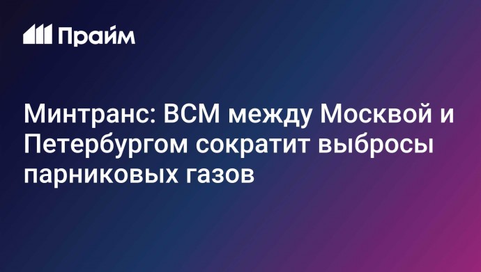 Минтранс: ВСМ между Москвой и Петербургом сократит выбросы парниковых газов
