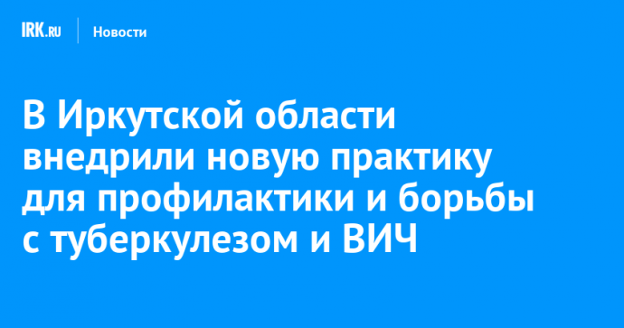 В Иркутской области внедрили новую практику для профилактики и борьбы с туберкулезом и ВИЧ