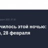 Что случилось этой ночью: пятница, 28 февраля