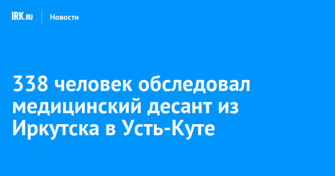 338 человек обследовал медицинский десант из Иркутска в Усть-Куте
