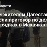 Троим жителям Дагестана вынесли приговор по делу о беспорядках в Махачкале