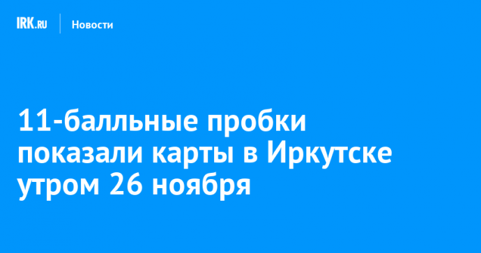 11-балльные пробки показали карты в Иркутске утром 26 ноября