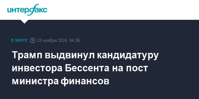 Трамп выдвинул кандидатуру инвестора Бессента на пост министра финансов