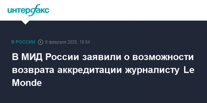 В МИД России заявили о возможности возврата аккредитации журналисту Le Monde