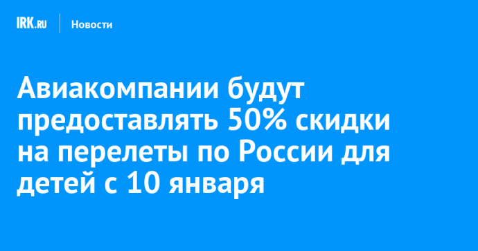 Авиакомпании будут предоставлять 50% скидки на перелеты по России для детей с 10 января