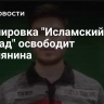 Группировка "Исламский джихад" освободит россиянина