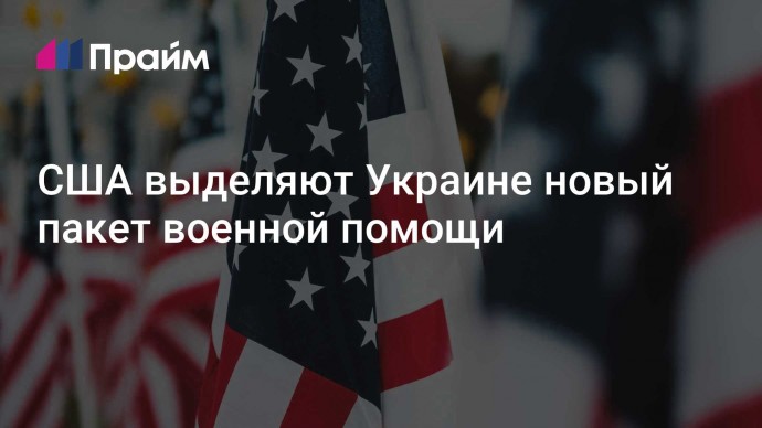 США выделяют Украине новый пакет военной помощи