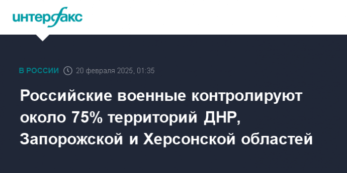 Российские военные контролируют около 75% территорий ДНР, Запорожской и Херсонской областей