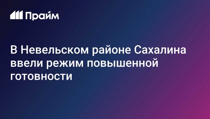 В Невельском районе Сахалина ввели режим повышенной готовности