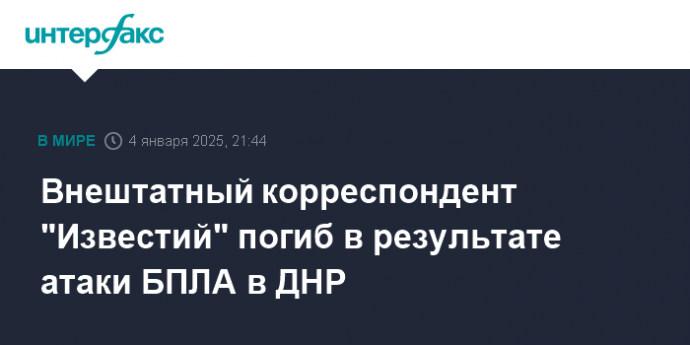 Внештатный корреспондент "Известий" погиб в результате атаки БПЛА в ДНР