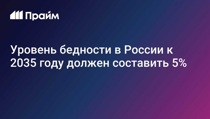 Уровень бедности в России к 2035 году должен составить 5%