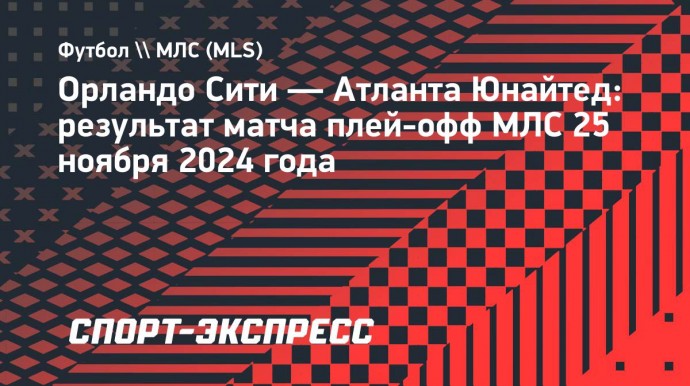 «Атланта» уступила «Орландо Сити» и выбыла из плей-офф МЛС, Миранчук отыграл всю встречу
