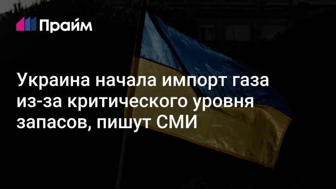 Украина начала импорт газа из-за критического уровня запасов, пишут СМИ